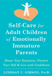 Self-Care for Adult Children of Emotionally Immature Parents (Lindsay C. Gibson)