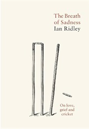 The Breath of Sadness: On Love, Grief and Cricket (Ian Ridley)