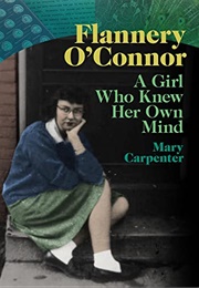 Flannery O'Connor: A Girl Who Knew Her Own Mind (Mary Carpenter)