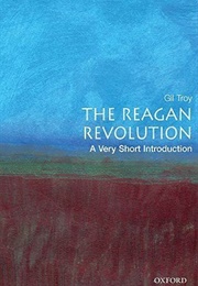 The Reagan Revolution: A Very Short Introduction (Gil Troy)