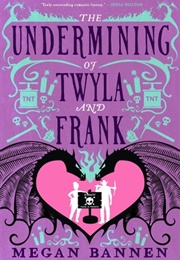 The Undermining of Twyla and Frank (Megan Bannen)