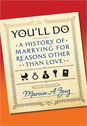 You'll Do: A History of Marrying for Reasons Other Than Love (Marcia A. Zug)