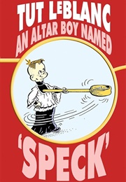 An Altar Boy Named Speck (Tut Leblanc; Margaret Ahern)