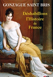 Déshabillons L'histoire De France (Gonzague Saint-Bris)