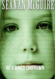 Of Things Unknown (Seanan McGuire)