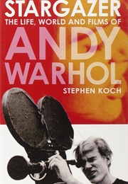 Stargazer: The Life, World and Films of Andy Warhol (Stephen Koch)