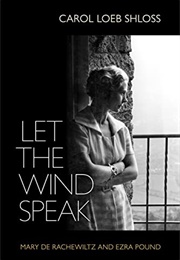 Let the Wind Speak: Mary De Rachewiltz & Ezra Pound (Carol Loeb Shloss)