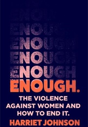 Enough: The Violence Against Women and How to End It (Harriet Johnson)