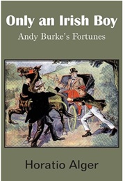 Only an Irish Boy: Andy Burke's Fortunes (Horatio Alger Jr.)