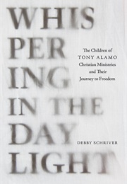 Whispering in the Daylight: The Children of Tony Alamo Christian Ministries and Their Journey to Fre (Debby Schriver)