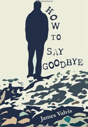 How to Say Goodbye (Valvis, James)
