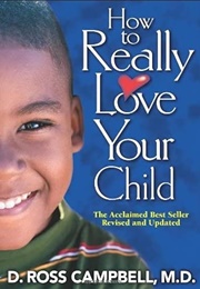 How to Really Love Your Child (Campbell, Ross)