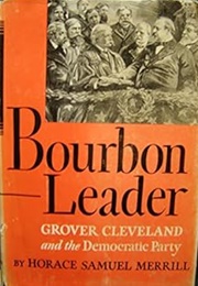 Bourbon Leader: Grover Cleveland and the Democratic Party (Horace Samuel Merrill)