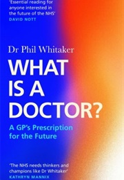 What Is a Doctor?: A GP&#39;s Prescription for the Future (Phil Whitaker)