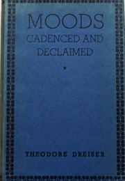 Moods: Cadenced and Declaimed (Theodore Dreiser)