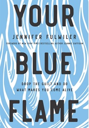 Your Blue Flame: Drop the Guilt and Do What Makes You Come Alive (Jennifer Fulwiler)