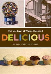 The Life & Art of Wayne Thiebaud: Delicious (Susan Goldman Rubin)