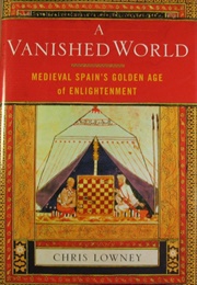 A Vanished World: Medieval Spain's Golden Age of Enlightenment (Lowney, Christopher)
