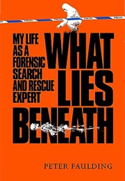What Lies Beneath: My Life as a Forensic Search and Rescue Expert (Peter Faulding)