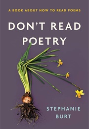Don't Read Poetry: A Book About How to Read Poems (Burt, Stephanie)
