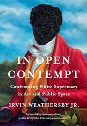 In Open Contempt: Confronting White Supremacy in Art and Public Space (Irvin Weathersby Jr)