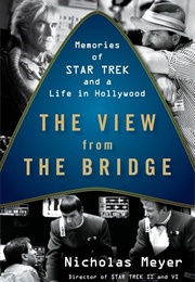 The View From the Bridge: Memoirs of Star Trek and a Life in Hollywood (Nicholas Meyer)