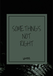 Something's Not Right (Yves.)