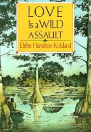 Love Is a Wild Assault (Elithe Hamilton Kirkland)
