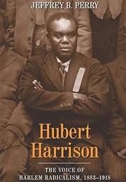 Hubert Harrison: The Voice of Harlem Radicalism, 1883-1918 (Jeffrey B. Perry)
