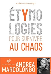 Étymologies. Pour Survivre Au Chaos (Andrea Marcolongo)