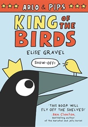 Arlo & Pips: King of the Birds (Elise Gravel)