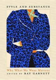 Style and Substance: Why What We Wear Matters (Bay Garnett)