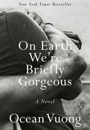 On Earth We're Briefly Gorgeous (Ocean Vuong)