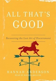 All That's Good: Recovering the Lost Art of Discernment (Anderson, Hannah)