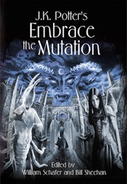 Embrace the Mutation: Fiction Inspired by the Art of J. K. Potter (William Schafer)