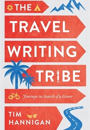 The Travel Writing Tribe: Journeys in Search of a Genre (Tim Hannigan)