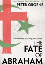 The Fate of Abraham: Why the West Is Wrong About Islam (Peter Oborne)