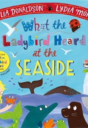 What the Ladybird Heard at the Seaside (Julia Donaldson)