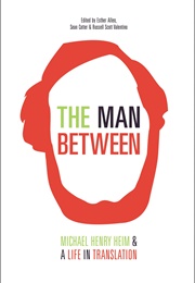 The Man Between: Michael Henry Heim and a Life in Translation (Michael Henry Heim ,  Esther Allen  (Editor))