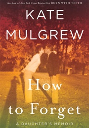 How to Forget: A Daughter's Memoir (Mulgrew, Kate)
