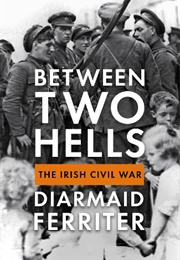 Between Two Hells: The Irish Civil War (Diarmaid Ferriter)