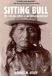 Sitting Bull: The Life and Times of an American Patriot (Utley, Robert M.)