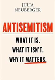 Antisemitism: What It Is. What It Isn't. Why It Matters. (Juliab Neuberger)