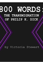 800 Words: The Transmigration of Philip K Dick: A Play (Victoria Stewart)