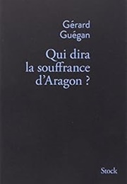 Qui Dira La Souffrance D'Aragon ? (Gérard Guégan)