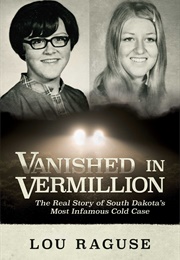 Vanished in Vermillion: The Real Story of South Dakota's Most Infamous Cold Case (Lou Raguse)