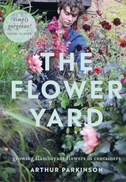 The Flower Yard: Growing Flamboyant Flowers in Containers (Arthur Parkinson)