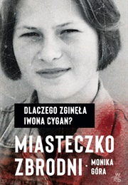 Miasteczko Zbrodni. Dlaczego Zginęła Iwona Cygan (Monika Góra)