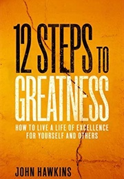 12 Steos to Greatness: How to Live a Life of Excellence for Yourself and Others (John Hawkins)