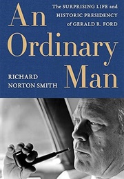 An Ordinary Man: The Surprising Life and Historic Presidency of Gerald R. Ford (Richard Norton Smith)